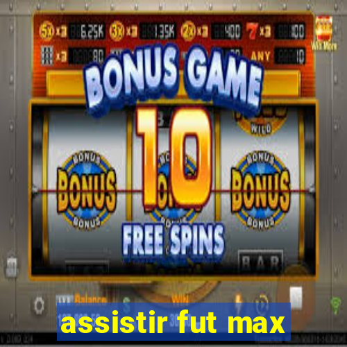 assistir fut max